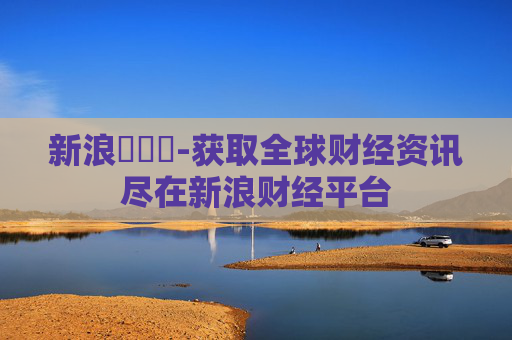 新浪財經網-获取全球财经资讯尽在新浪财经平台