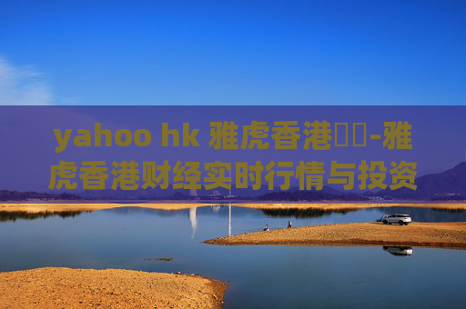 yahoo hk 雅虎香港財經-雅虎香港财经实时行情与投资分析
