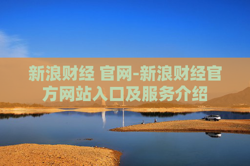 新浪财经 官网-新浪财经官方网站入口及服务介绍