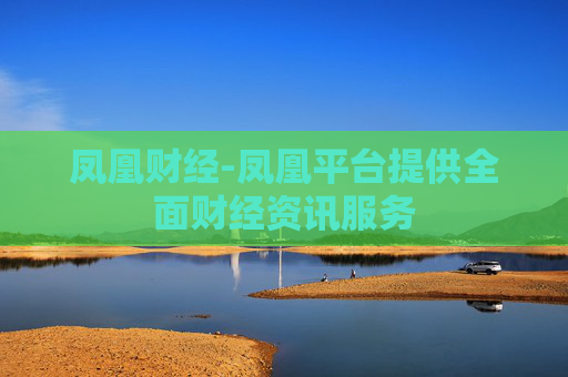 凤凰财经-凤凰平台提供全面财经资讯服务