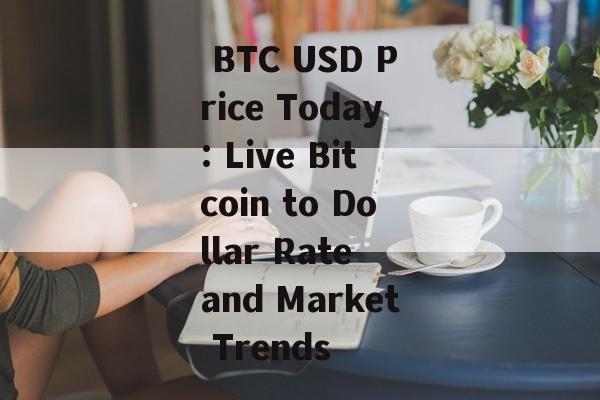  BTC USD Price Today: Live Bitcoin to Dollar Rate and Market Trends