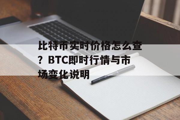 比特币实时价格怎么查？BTC即时行情与市场变化说明