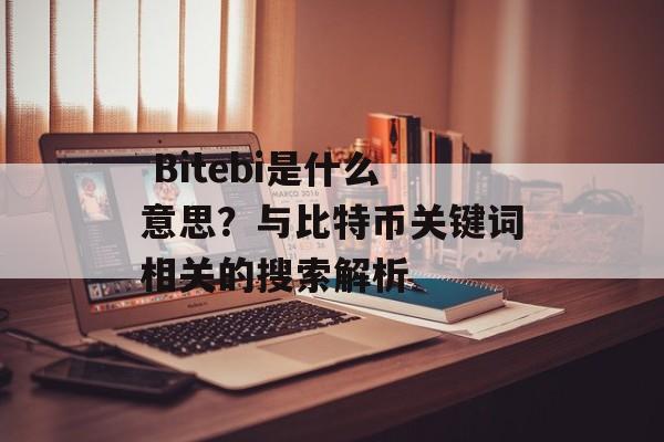  Bitebi是什么意思？与比特币关键词相关的搜索解析