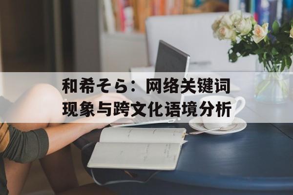 和希そら：网络关键词现象与跨文化语境分析