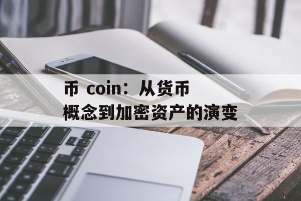 币 coin：从货币概念到加密资产的演变
