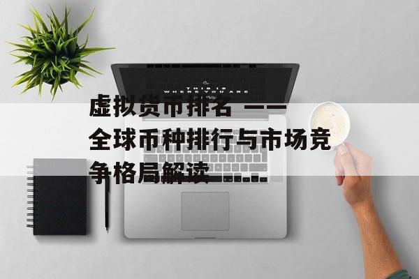 虚拟货币排名 —— 全球币种排行与市场竞争格局解读
