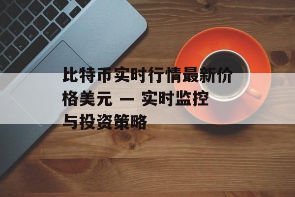 比特币实时行情最新价格美元 — 实时监控与投资策略