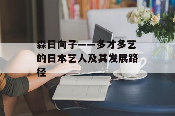 森日向子——多才多艺的日本艺人及其发展路径
